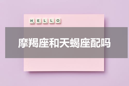 摩羯座和天蝎座配吗