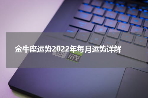 金牛座运势2022年每月运势详解