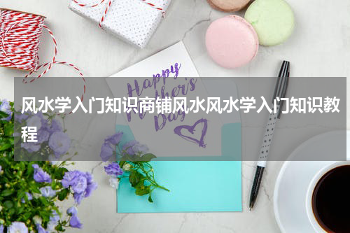 风水学入门知识商铺风水风水学入门知识教程