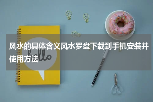 风水的具体含义风水罗盘下载到手机安装并使用方法