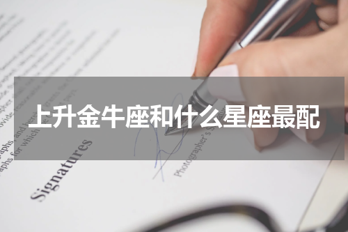 上升金牛座和什么星座最配