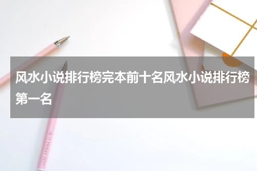 风水小说排行榜完本前十名风水小说排行榜第一名