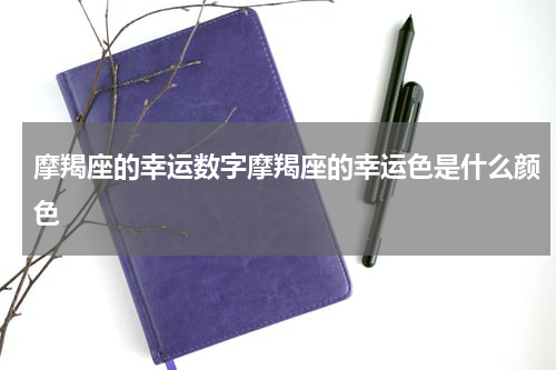摩羯座的幸运数字摩羯座的幸运色是什么颜色