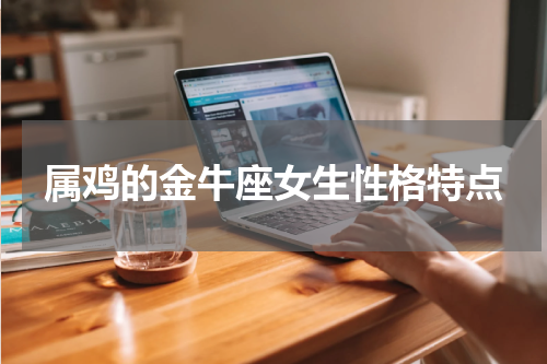 属鸡的金牛座女生性格特点
