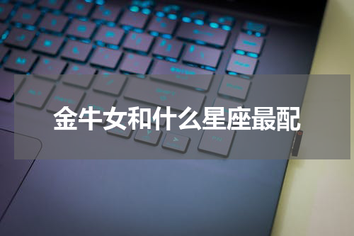 金牛女和什么星座最配