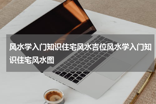 风水学入门知识住宅风水吉位风水学入门知识住宅风水图