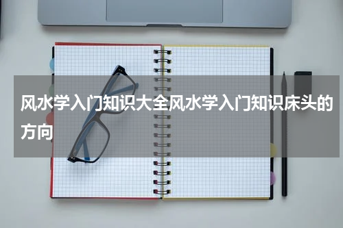 风水学入门知识大全风水学入门知识床头的方向