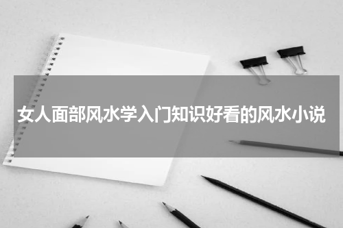 女人面部风水学入门知识好看的风水小说