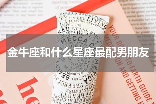 金牛座和什么星座最配男朋友