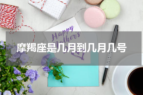 摩羯座是几月到几月几号