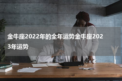 金牛座2022年的全年运势金牛座2023年运势