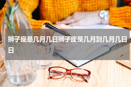 狮子座是几月几日狮子座是几月到几月几日日