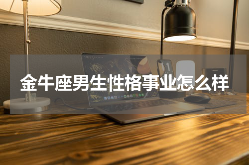 金牛座男生性格事业怎么样