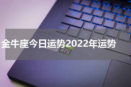 金牛座今日运势2022年运势