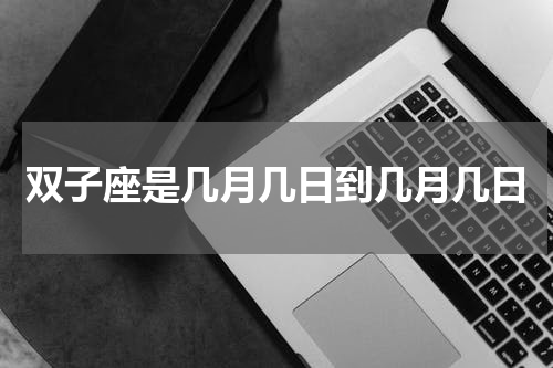 双子座是几月几日到几月几日