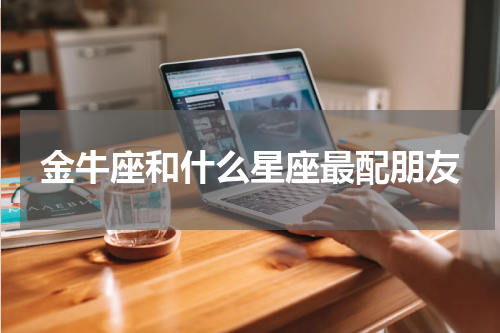 金牛座和什么星座最配朋友