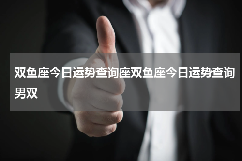 双鱼座今日运势查询座双鱼座今日运势查询男双