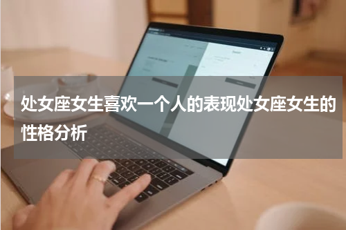 处女座女生喜欢一个人的表现处女座女生的性格分析