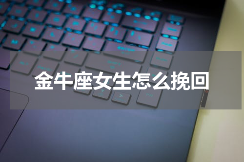 金牛座女生怎么挽回