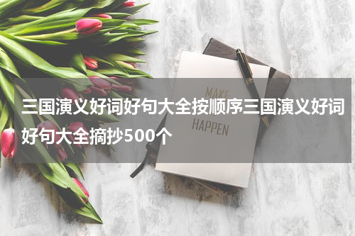 三国演义好词好句大全按顺序三国演义好词好句大全摘抄500个