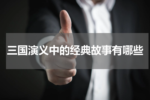 三国演义中的经典故事有哪些