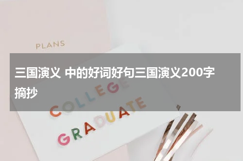 三国演义 中的好词好句三国演义200字摘抄