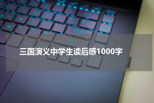 三国演义中学生读后感1000字