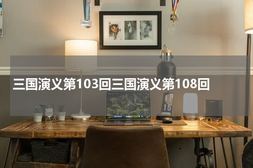 三国演义第103回三国演义第108回