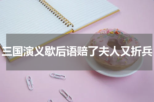 三国演义歇后语赔了夫人又折兵