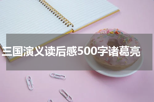 三国演义读后感500字诸葛亮