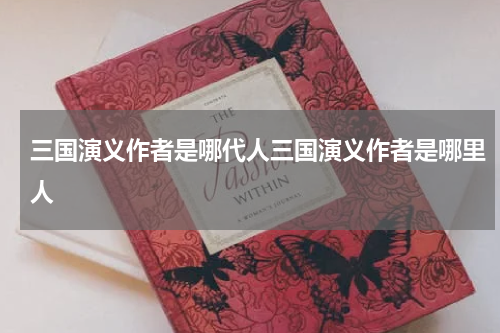 三国演义作者是哪代人三国演义作者是哪里人