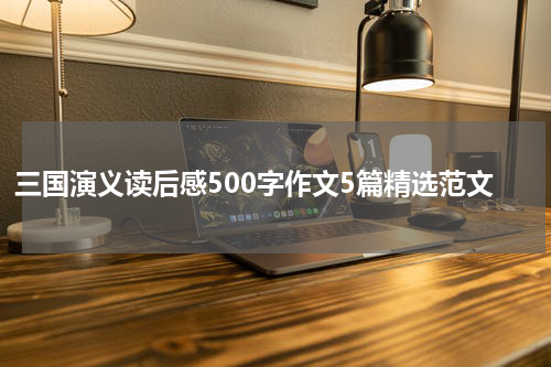 三国演义读后感500字作文5篇精选范文