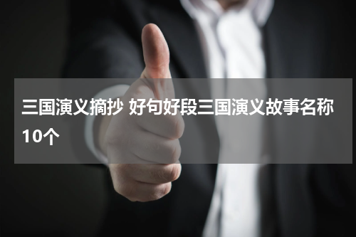 三国演义摘抄 好句好段三国演义故事名称10个