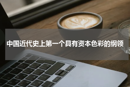 中国近代史上第一个具有资本色彩的纲领