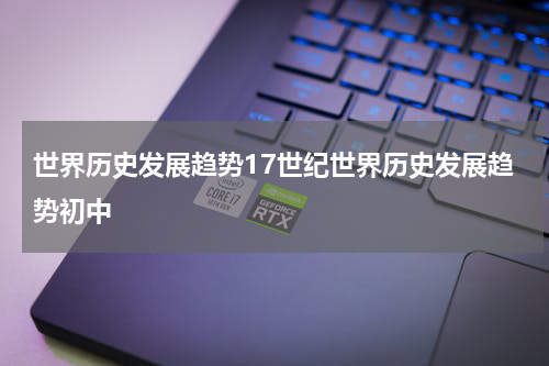 世界历史发展趋势17世纪世界历史发展趋势初中