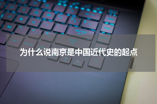 为什么说南京是中国近代史的起点