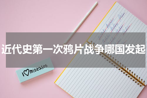 近代史第一次鸦片战争哪国发起