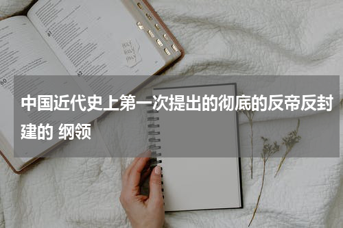 中国近代史上第一次提出的彻底的反帝反封建的 纲领