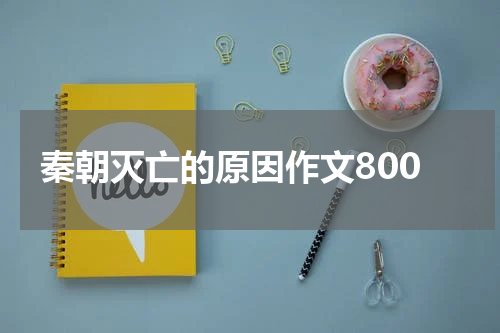 秦朝灭亡的原因作文800
