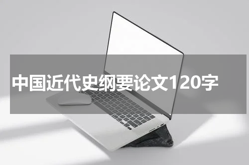 中国近代史纲要论文120字