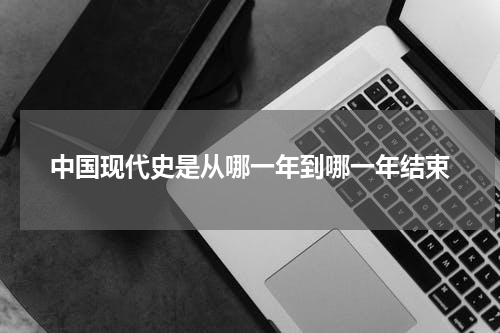中国现代史是从哪一年到哪一年结束