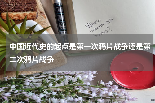 中国近代史的起点是第一次鸦片战争还是第二次鸦片战争