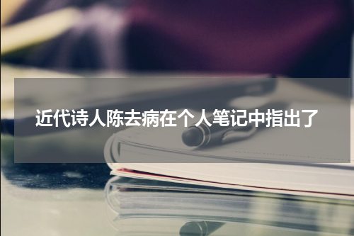 近代诗人陈去病在个人笔记中指出了