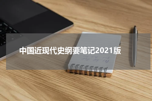 中国近现代史纲要笔记2021版