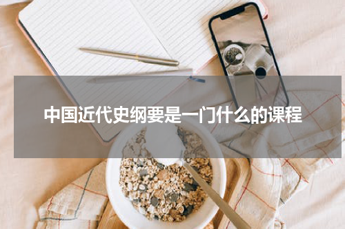 中国近代史纲要是一门什么的课程