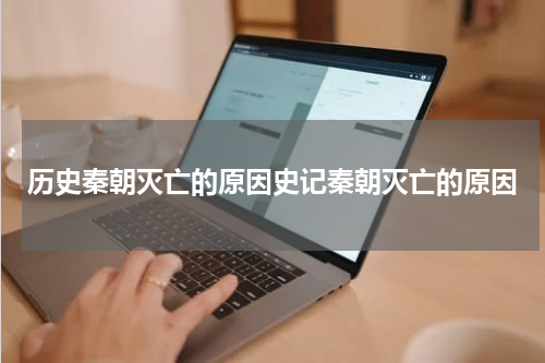历史秦朝灭亡的原因史记秦朝灭亡的原因