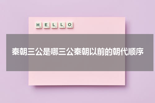 秦朝三公是哪三公秦朝以前的朝代顺序
