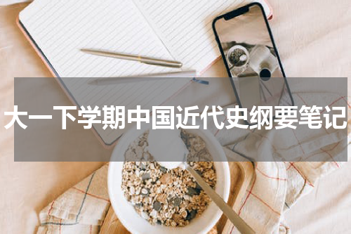 大一下学期中国近代史纲要笔记
