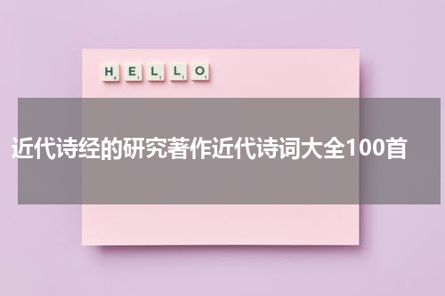 近代诗经的研究著作近代诗词大全100首
