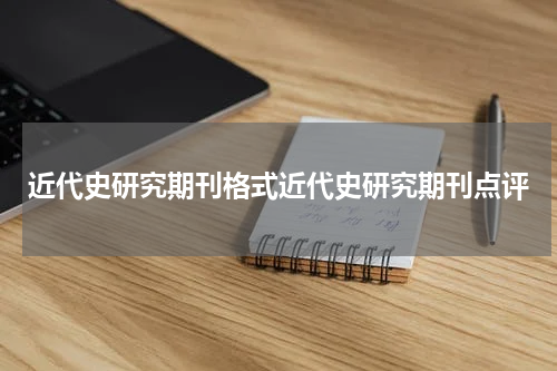 近代史研究期刊格式近代史研究期刊点评